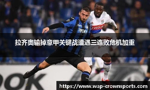 拉齐奥输掉意甲关键战遭遇三连败危机加重