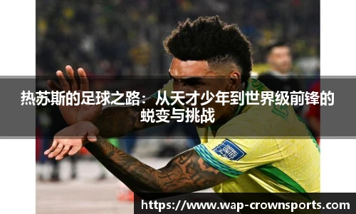 热苏斯的足球之路：从天才少年到世界级前锋的蜕变与挑战