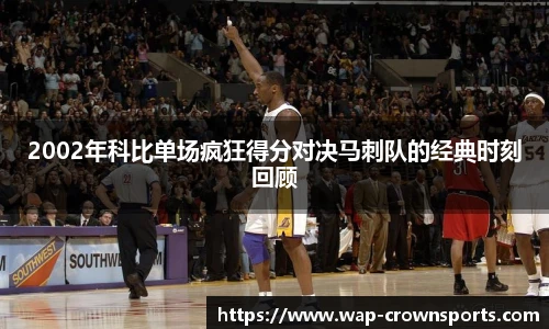 2002年科比单场疯狂得分对决马刺队的经典时刻回顾
