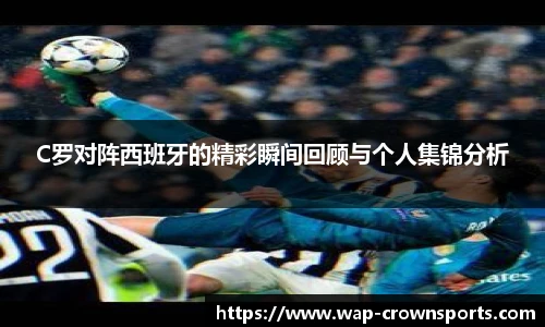 C罗对阵西班牙的精彩瞬间回顾与个人集锦分析