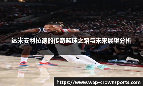 达米安利拉德的传奇篮球之路与未来展望分析