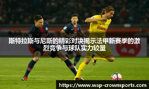 斯特拉斯与尼斯的精彩对决揭示法甲新赛季的激烈竞争与球队实力较量