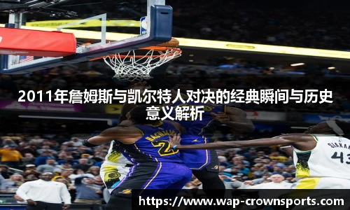 2011年詹姆斯与凯尔特人对决的经典瞬间与历史意义解析